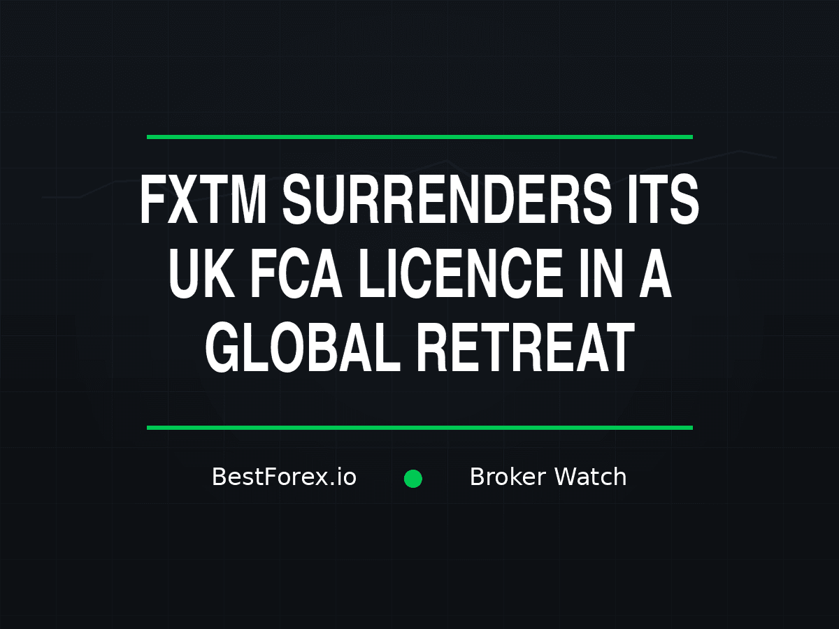 FXTM surrenders its UK FCA licence in a global retreat — BestForex.io Broker Watch.