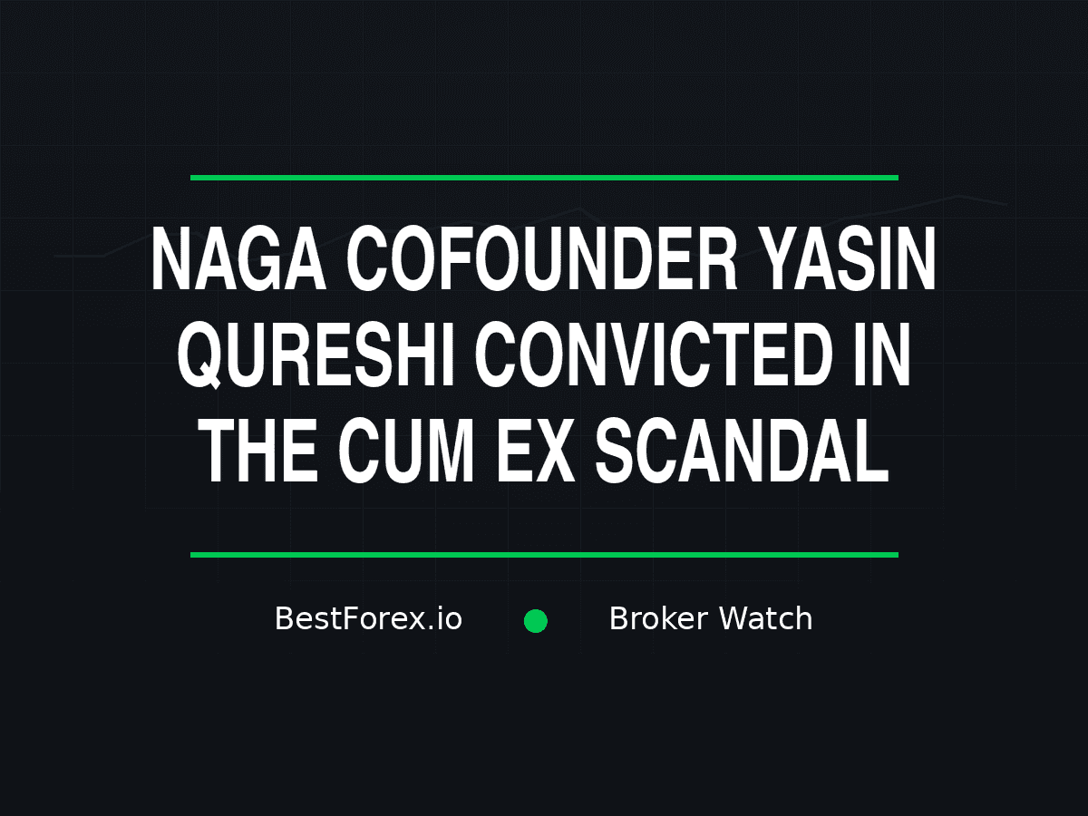 NAGA cofounder Yasin Qureshi convicted in the Cum Ex scandal — BestForex.io Broker Watch cover image
