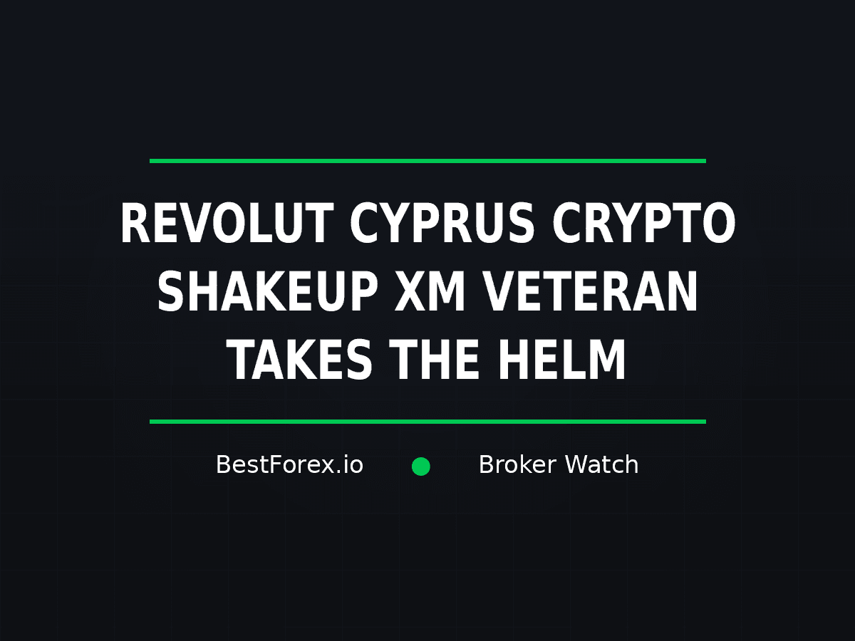 Revolut Cyprus crypto unit shakeup as XM veteran takes the helm — BestForex.io Broker Watch cover image