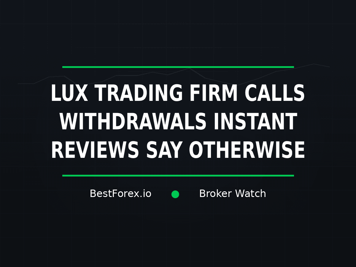 Lux Trading Firm calls withdrawals instant, reviews say otherwise — BestForex.io Broker Watch cover image