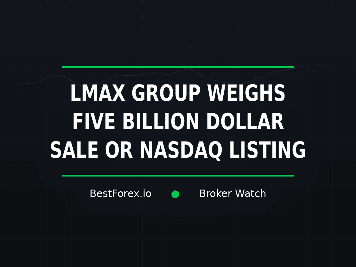 LMAX Group weighs a five billion dollar sale or Nasdaq listing — BestForex.io Broker Watch