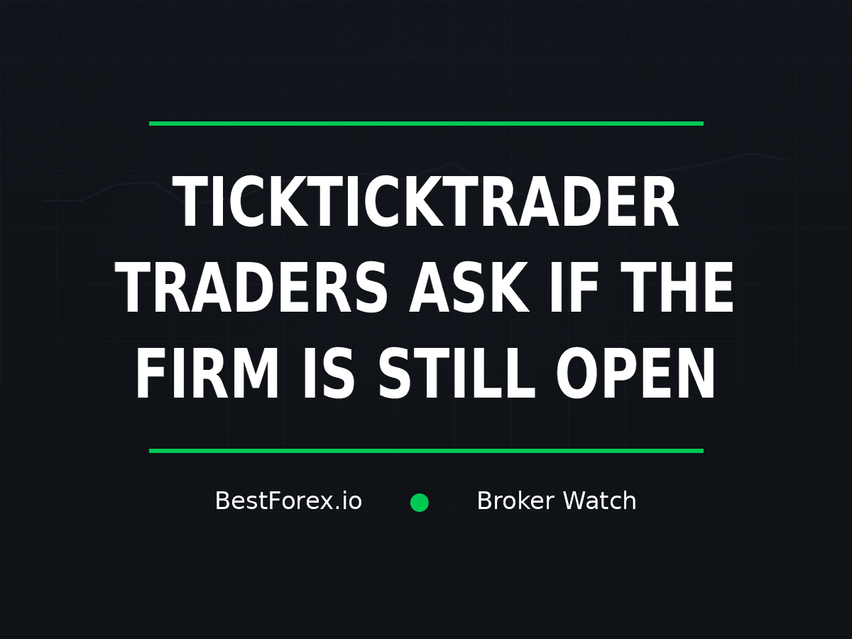 TickTickTrader traders question whether the firm remains open — BestForex.io Broker Watch