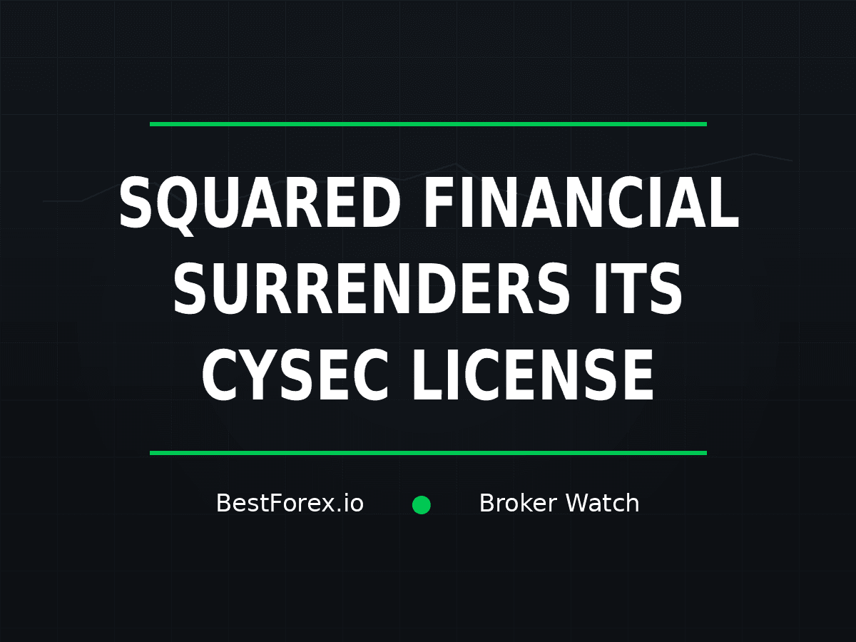 Squared Financial surrenders its CySEC license — BestForex.io Broker Watch