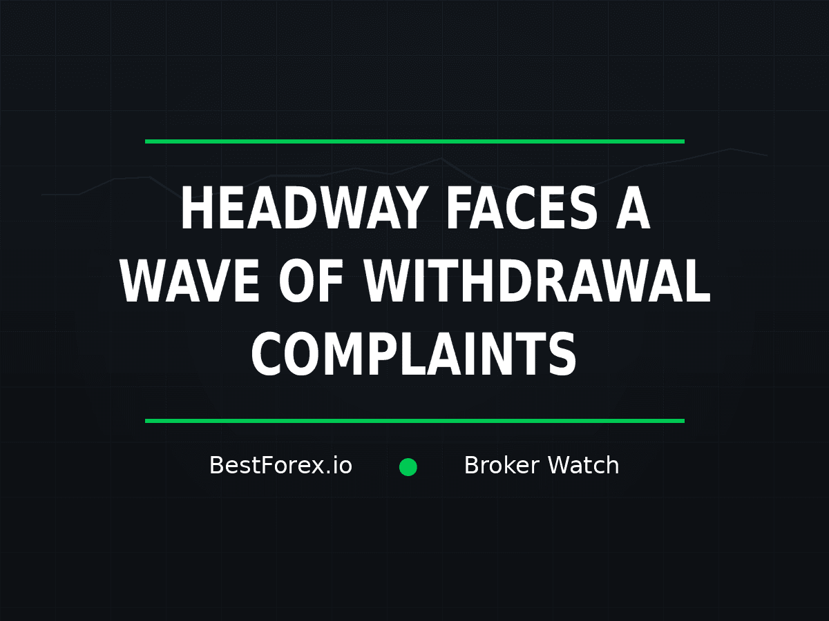 Headway faces a wave of withdrawal complaints — BestForex.io Broker Watch