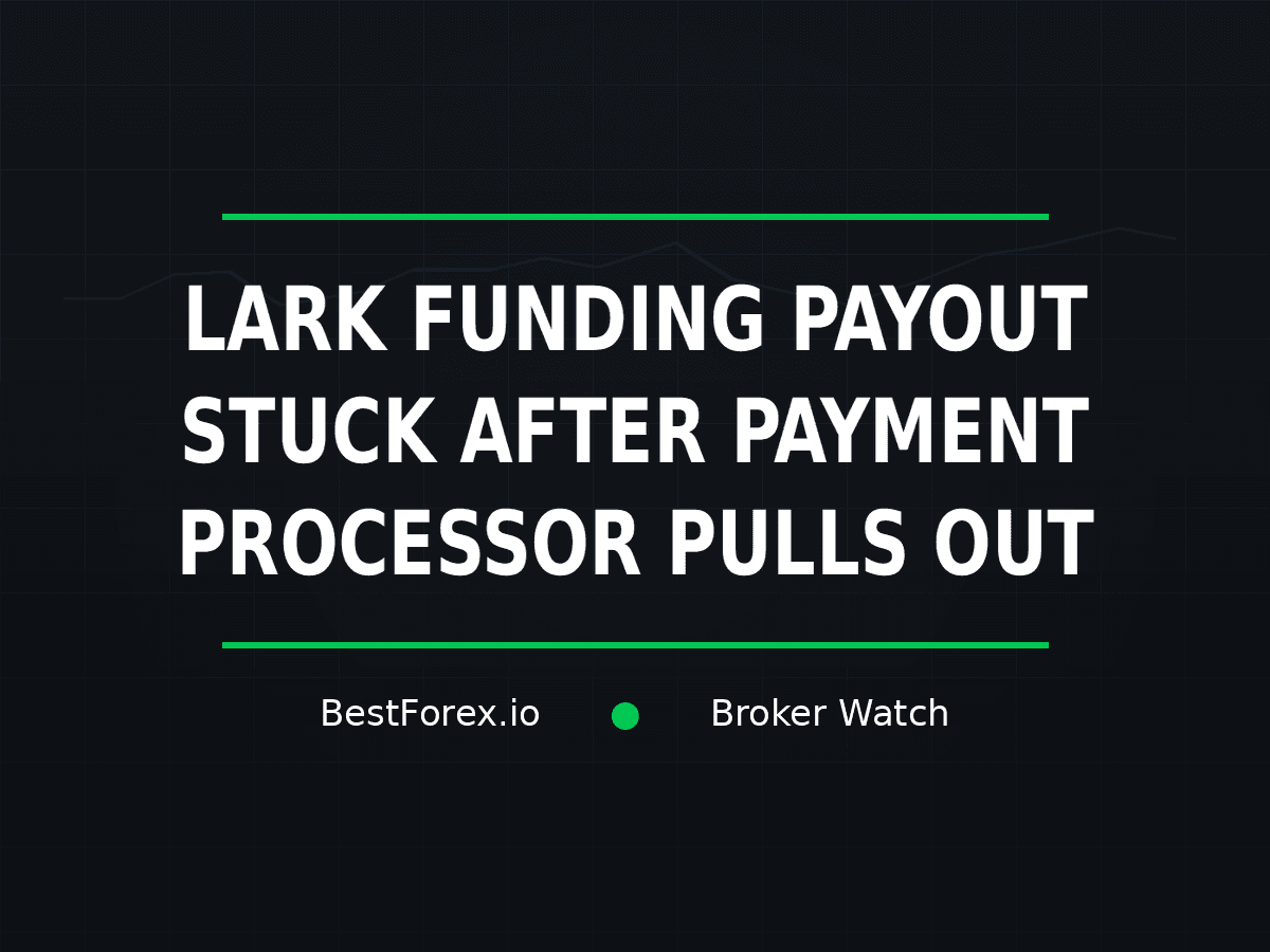 Lark Funding payout stalled after its payment processor stopped serving a trader’s country — BestForex.io Broker Watch
