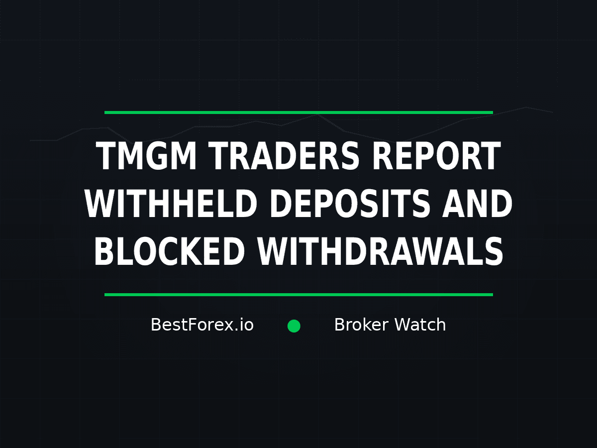 TMGM traders report withheld deposits and blocked withdrawals — BestForex.io Broker Watch