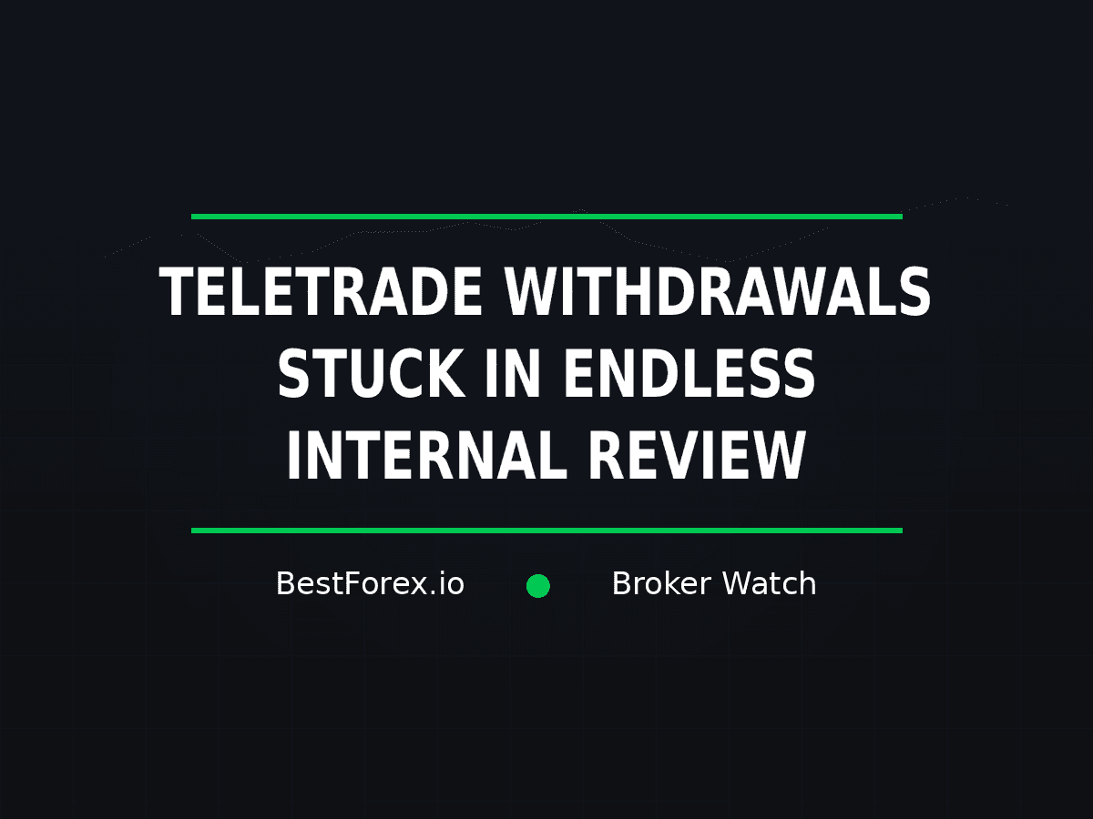 TeleTrade withdrawals reportedly stuck in prolonged internal review — BestForex.io Broker Watch