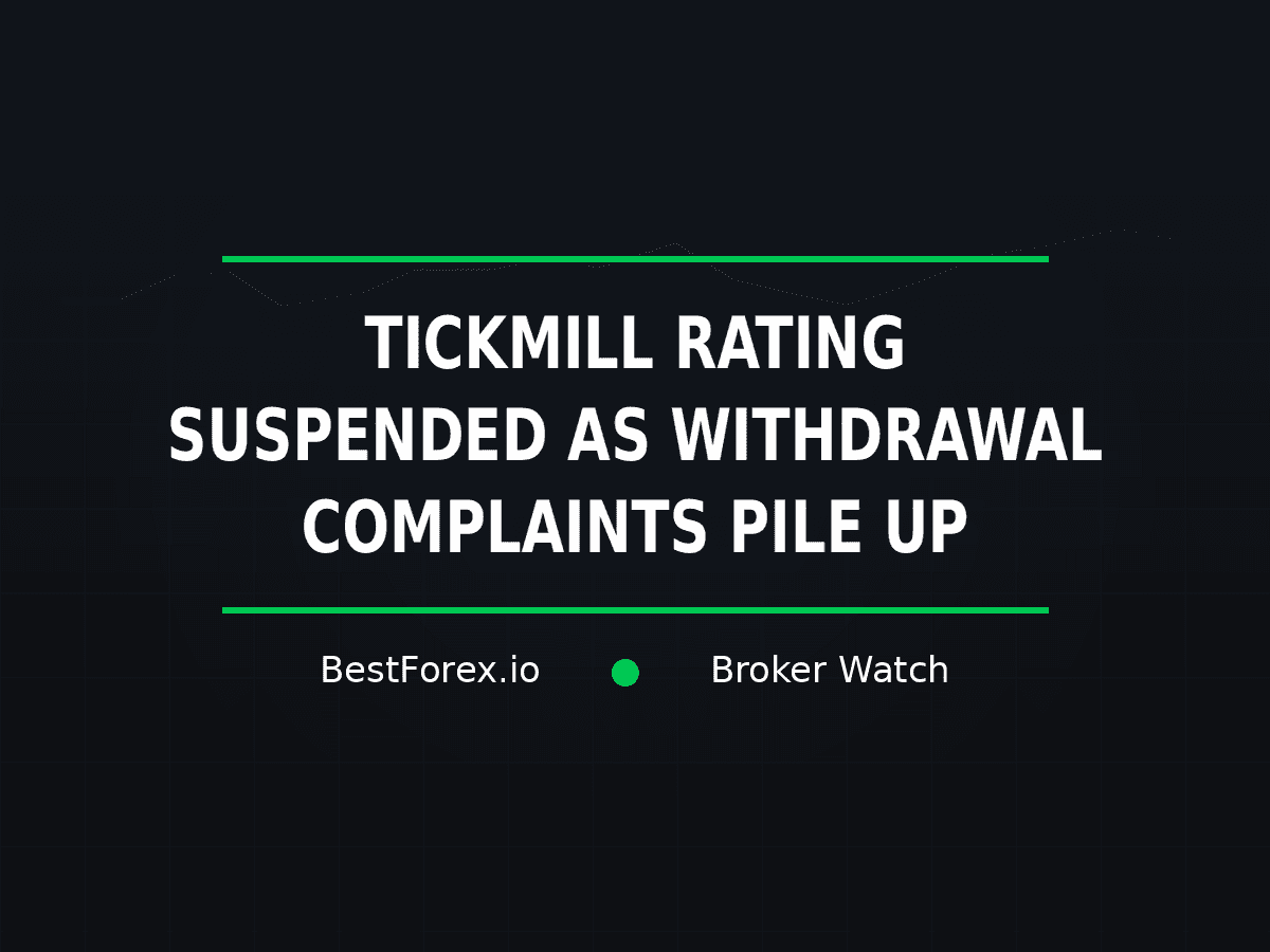 Tickmill rating suspended as withdrawal complaints accumulate — BestForex.io Broker Watch