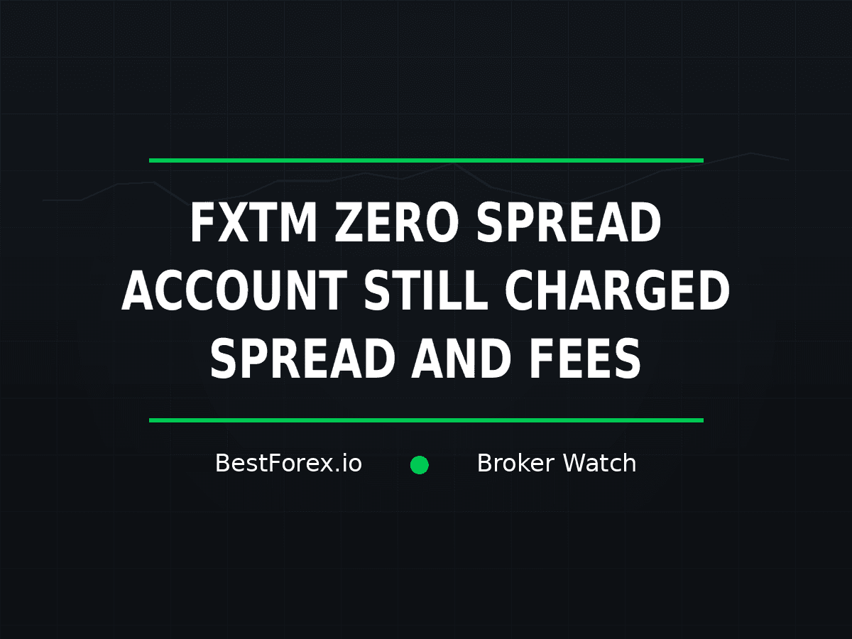 FXTM zero-spread account complaints about spread and commission charges — BestForex.io Broker Watch