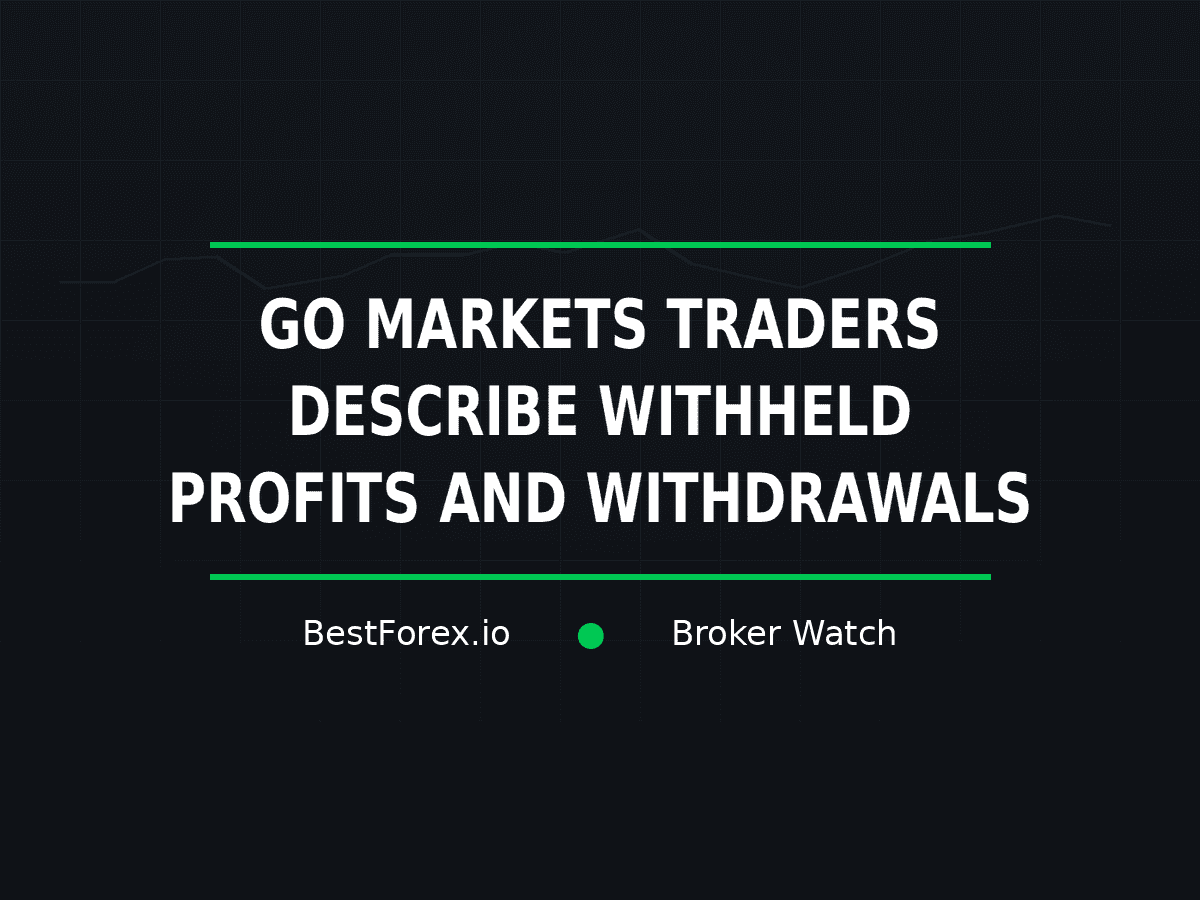 GO Markets traders report withheld profits and delayed withdrawals — BestForex.io Broker Watch