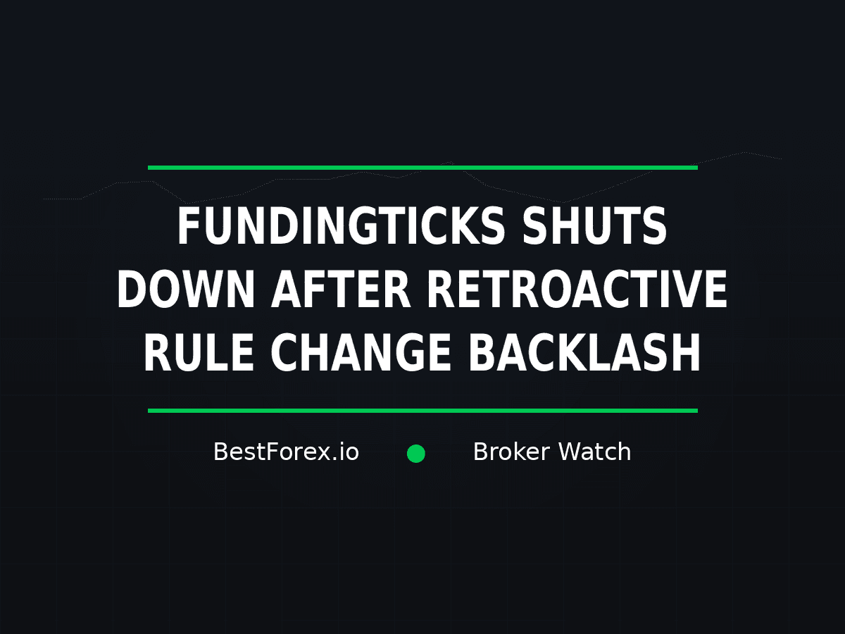 FundingTicks shuts down after backlash over retroactive rule changes — BestForex.io Broker Watch