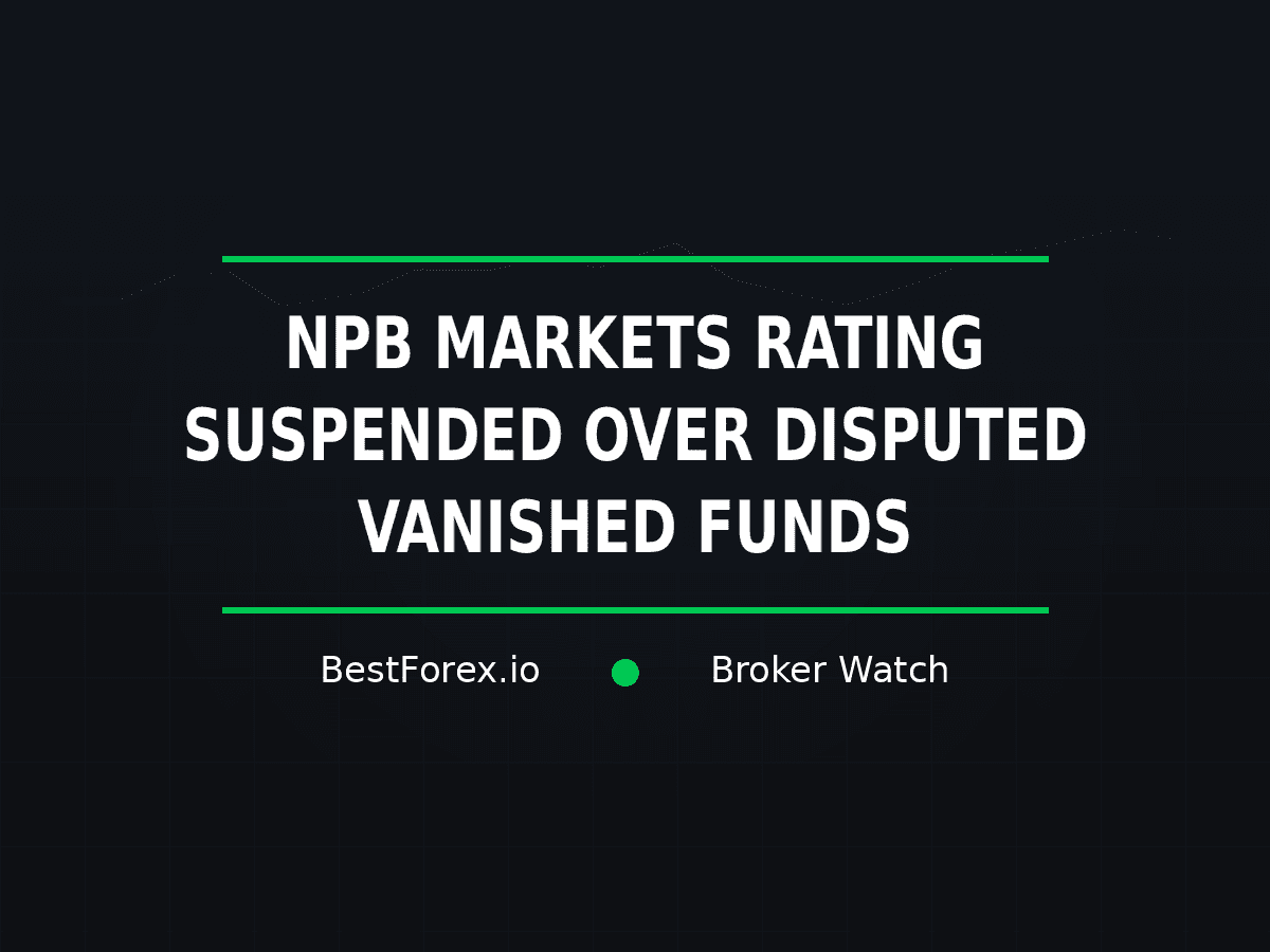 NPB Markets rating suspended over disputed vanished-funds complaints — BestForex.io Broker Watch