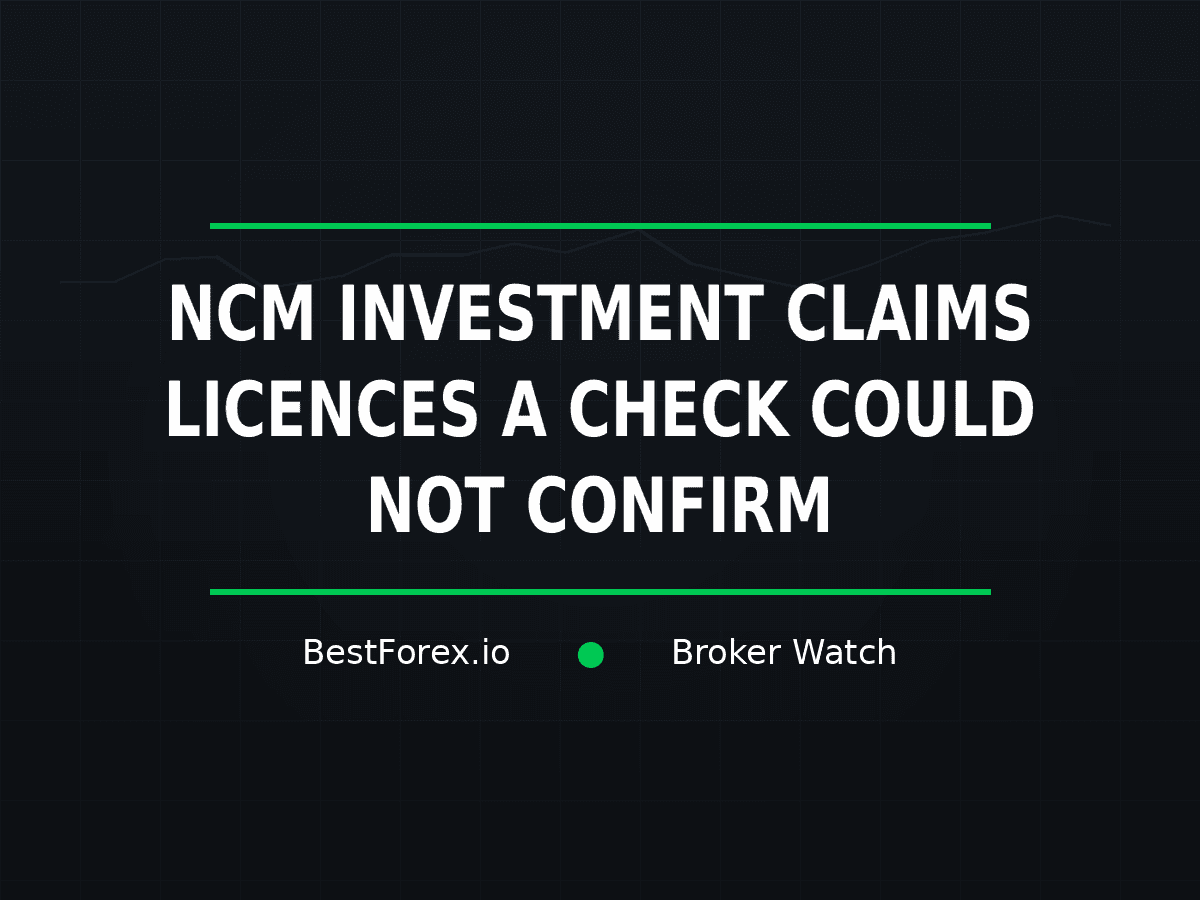 NCM Investment four licence claims conflict with a third-party Not Regulated assessment — BestForex.io Broker Watch