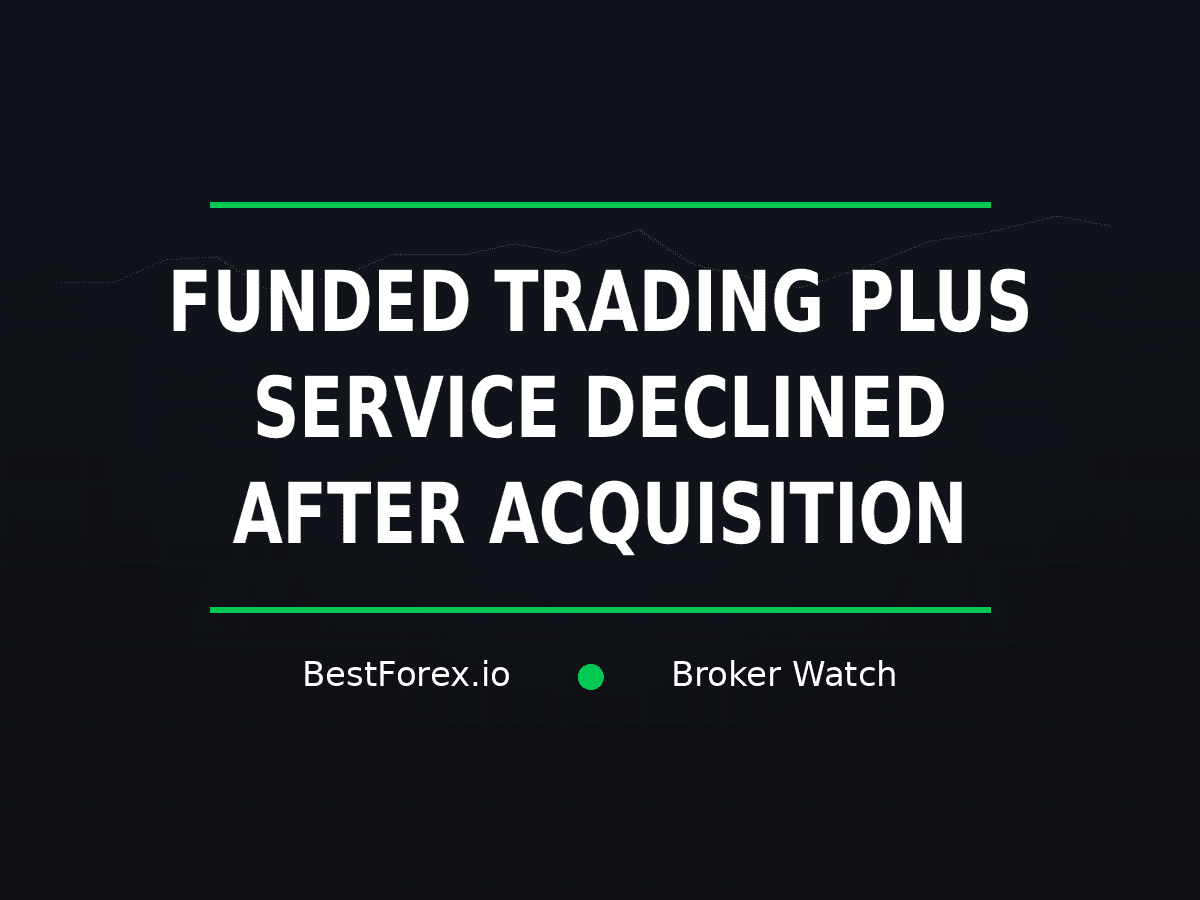 Funded Trading Plus customers allege service declined after the Instant Funding acquisition — BestForex.io Broker Watch