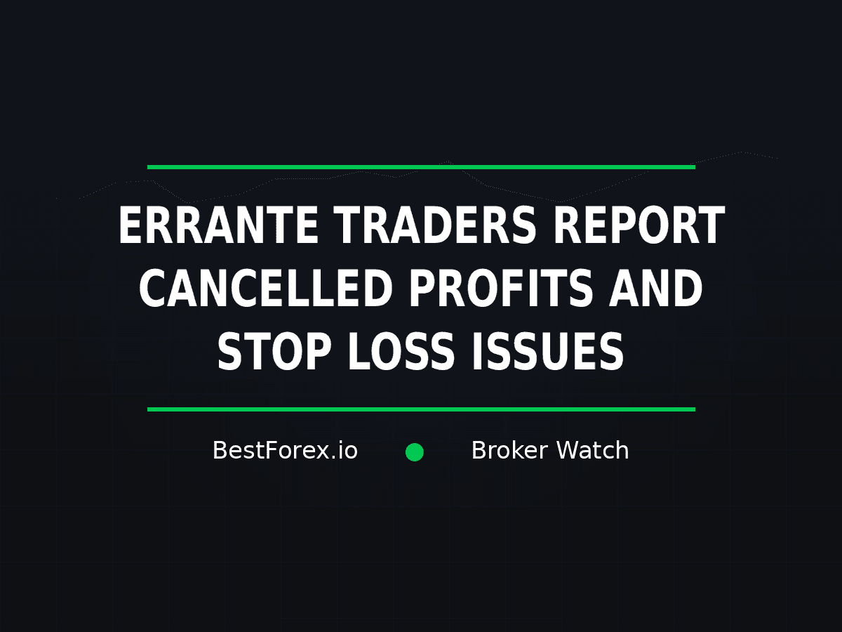 Errante traders report cancelled profits and stop-loss issues across its Cyprus and Seychelles entities — BestForex.io Broker Watch